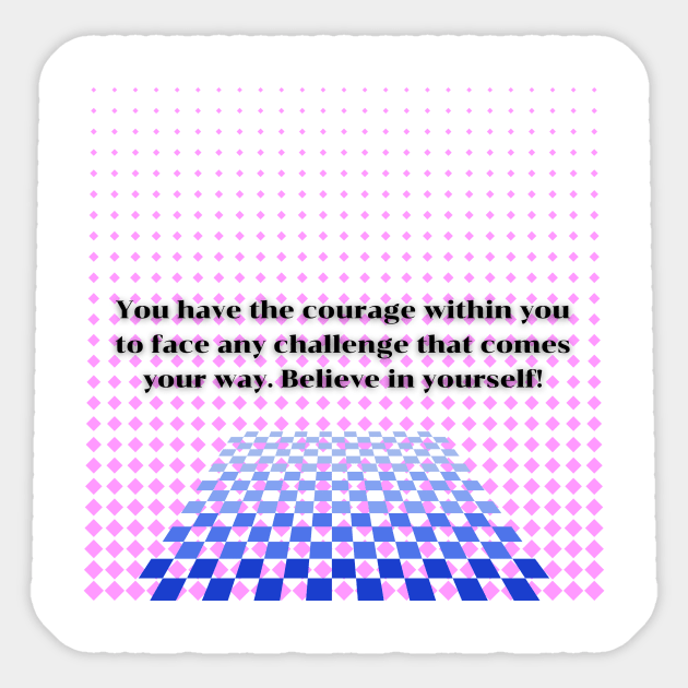 You have the courage within you to face any challenge that comes your way Sticker by Clean P